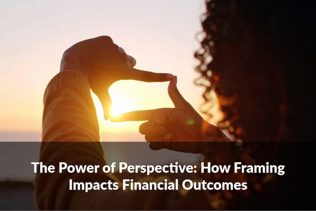 Learn how framing impacts financial outcomes and why perspective plays an important role in everyday money decisions.