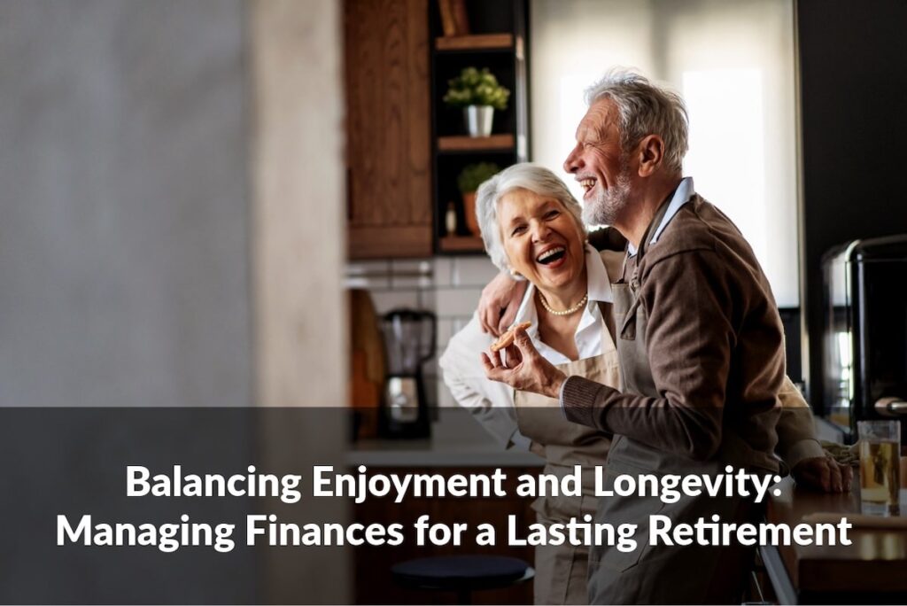 Retirement should be about balancing enjoyment and longevity, living fully while planning ahead. Here’s how.
