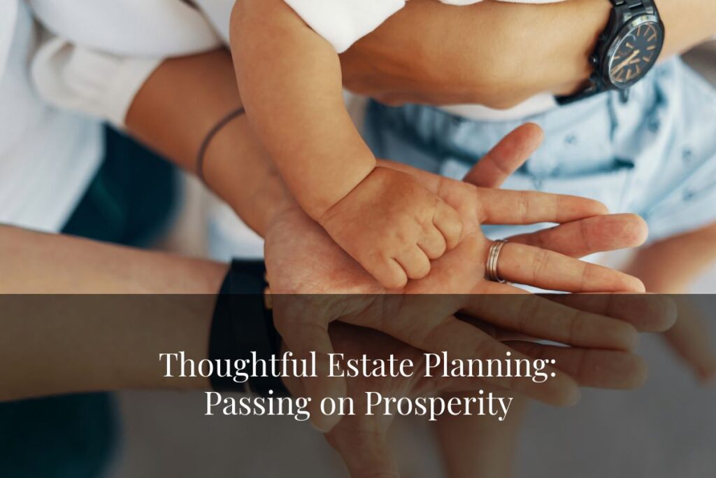 Discover the keys to thoughtful estate planning and learn how to pass on prosperity for future generations.