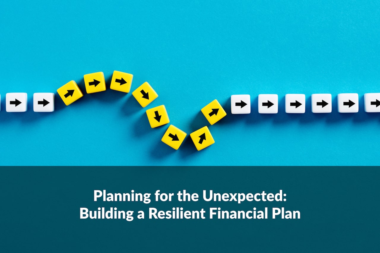 Life has a way of surprising us, so it’s important to prioritize building a resilient financial plan.